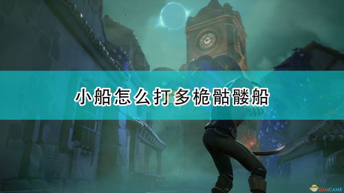  盗贼之海小船怎么打多桅骷髅船小船打多桅骷髅船方法介绍3dm单机