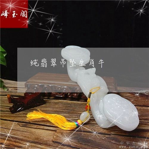  紧急通知纯翡翠吊坠生肖牛翡翠生肖牛牌2023已更新翡翠栏目