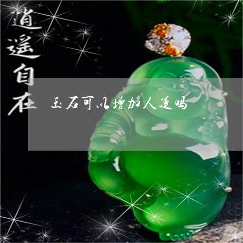 玉石可以增加人运吗玉可以改变人的运气吗24日实时动态