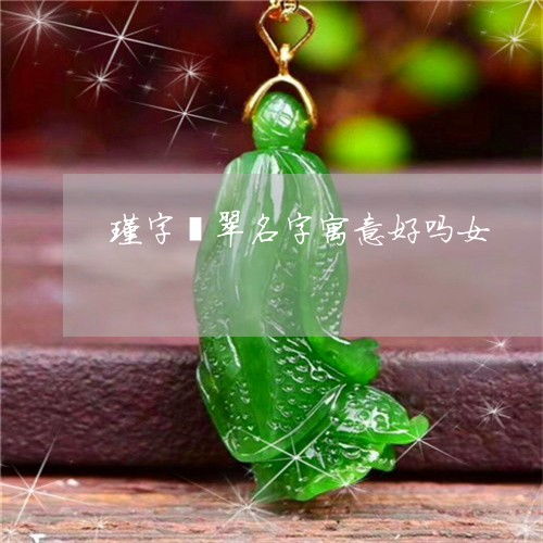  崩溃瑾字翡翠名字寓意好吗女瑾字取名的寓意好吗女孩2023已更新推荐今日热点翡玉