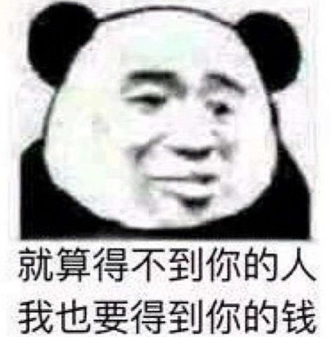  社会熊猫头就算得不到你的人,我也要得到你的钱
