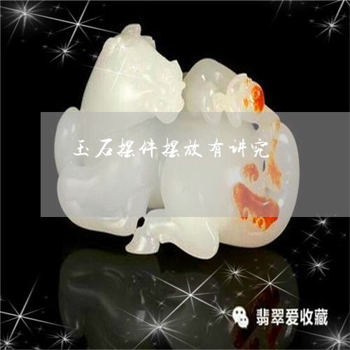  万万没想到玉石摆件摆放有讲究玉石摆件的讲解今日更新实时翡玉专栏